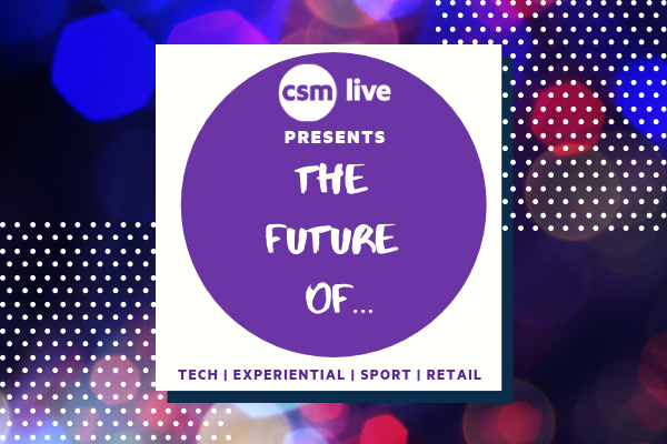 CSM Live presents the future of...tech, experiential, sport and retail